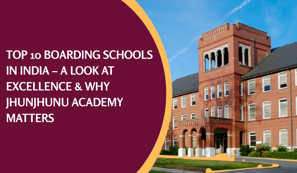 Top 10 Boarding Schools in India – A Look at Excellence & Why Jhunjhunu Academy Matters